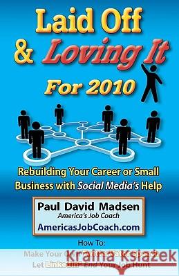 Laid Off & Loving It for 2010: Rebuilding Your Career or Small Business with Social Media's Help