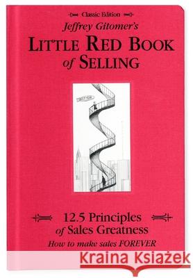 Jeffrey Gitomer's Little Red Book of Selling: 12.5 Principles of Sales Greatness, How to Make Sales Forever