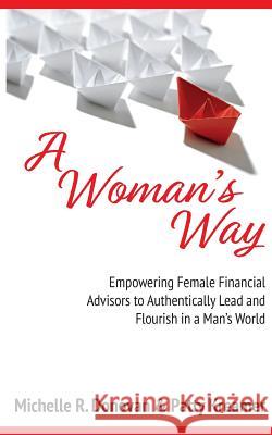 A Woman's Way: Empowering Female Financial Advisors to Authentically Lead and Flourish in a Man's World