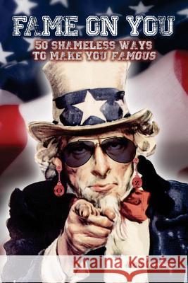 Fame on You: 50 Shameless Ways To Make You Famous
