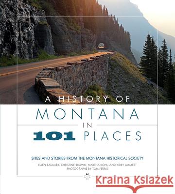 A History of Montana in 101 Places: Sites and Stories from the Montana Historical Society