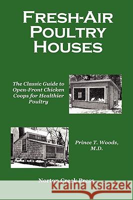 Fresh-Air Poultry Houses: The Classic Guide to Open-Front Chicken Coops for Healthier Poultry