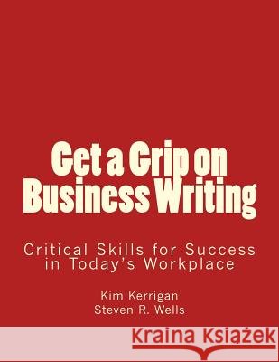 Get a Grip on Business Writing: Critical Skills for Success in Today's Workplace