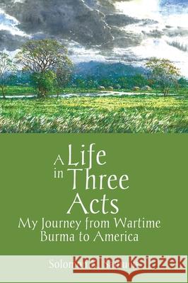 A Life in Three Acts: My Journey from Wartime Burma to America