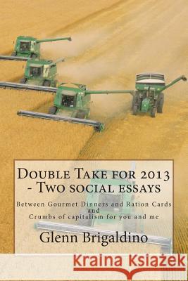 Double Take for 2013 - Two social essays: Between Gourmet Dinners and Ration Cards / Crumbs of capitalism for you and me