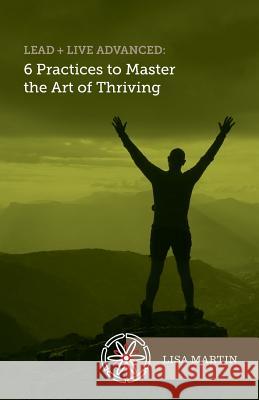 Lead + Live Advanced: 6 Practices to Master the Art of Thriving