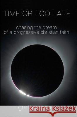 Time or Too Late: Chasing the Dream of a Progressive Christian Faith