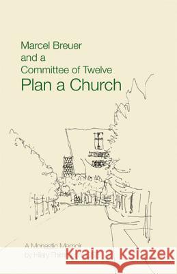 Marcel Breuer and a Committee of Twelve Plan a Church: A Monastic Memoir