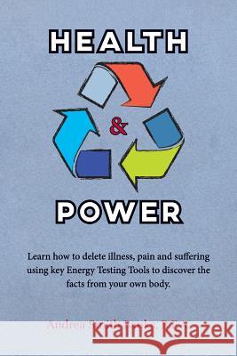 Health & Power: Learn how to delete illness, pain and suffering using key Energy Testing Tools to discover the facts from your own bod