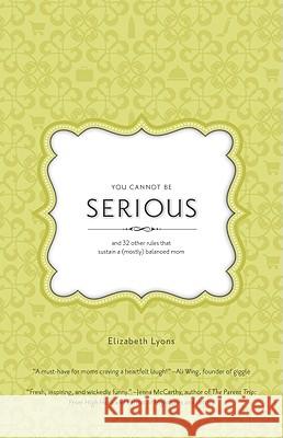 You Cannot Be Serious: And 32 Other Rules That Sustain a (Mostly) Balanced Mom