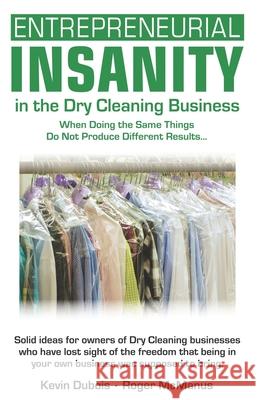 Entrepreneurial Insanity in the Dry Cleaning Business: When Doing the Same Things Do Not Produce Different Results...