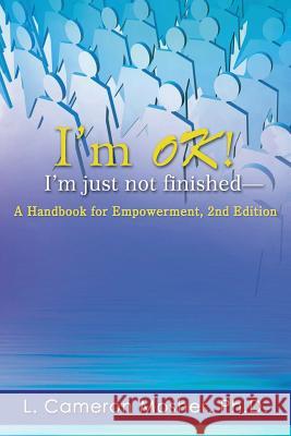 I'm OK! I'm just not finished-A Handbook for Empowerment, 2nd Edition