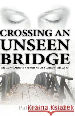 Crossing an Unseen Bridge: The Law of Attraction Secrets No One Wants to Talk About