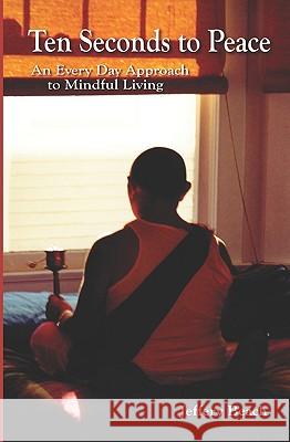 Ten Seconds To Peace: An Every Day Approach To Mindful Living