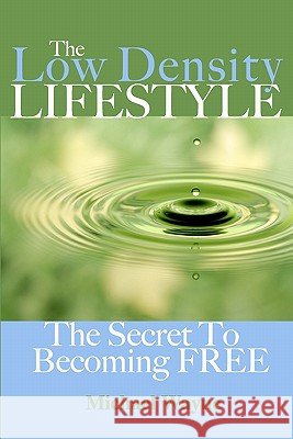 The Low Density Lifestyle: The Secret to Becoming FREE