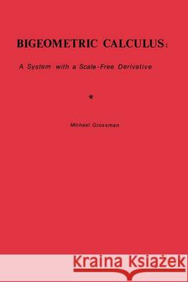 Bigeometric Calculus: : A System with a Scale-Free Derivative