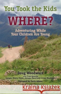 You Took the Kids Where?: Adventuring While Your Children Are Young