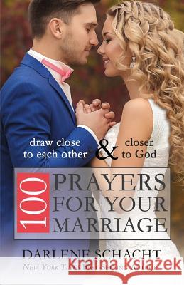 100 Prayers for Your Marriage: Draw Close to Each Other and Closer to God