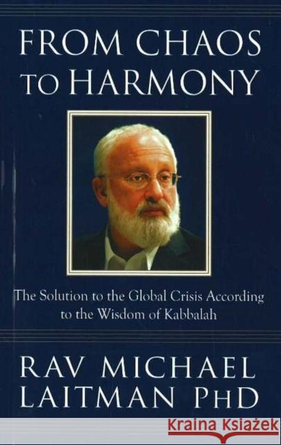 From Chaos to Harmony: The Solution to the Global Crisis According to the Wisdom of Kabbalah