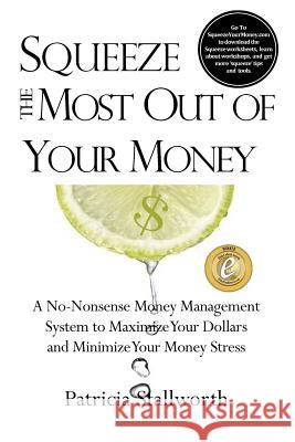 Squeeze the Most Out of Your Money: A No-Nonsense Money Management System to Maximize Your Dollars and Minimize Your Money Stress