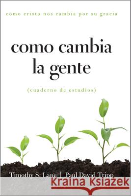 Como Cambia La Gente: Como Cristo Nos Cambia Por Su Gracia Cuaderno de Estudios