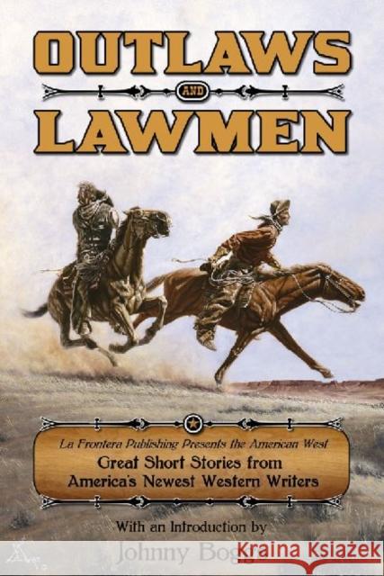Outlaws and Lawmen: La Frontera Publishing Presents the American West Great Short Stories from America's Newest Western Writers