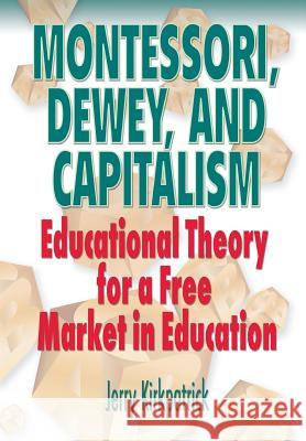 Montessori, Dewey, and Capitalism: Educational Theory for a Free Market in Education