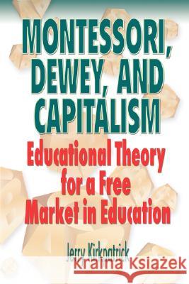 Montessori, Dewey, and Capitalism: Educational Theory for a Free Market in Education