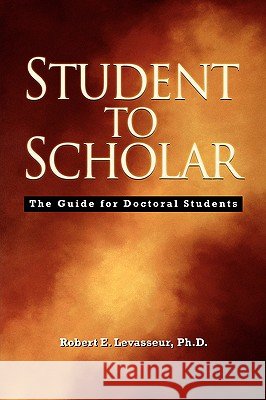 Student to Scholar: The Guide for Doctoral Students