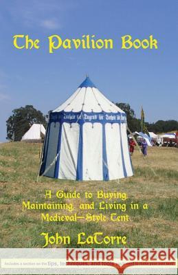 The Pavilion Book: A Guide to Buying, Maintaining, and Living in a Medieval-Style Tent