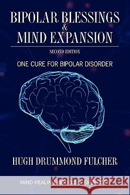 Bipolar Blessings & Mind Expansion Second Edition: One Cure For Bipolar Disorder