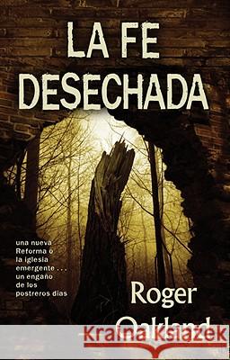 La Fe Desechada: La Iglesia Emergente... una Nueva Reforma O un Engano de los Postreros Dias = Faith Undone