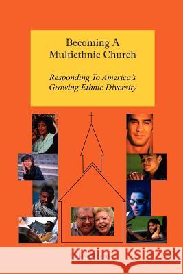 Becoming A Multiethnic Church: Responding To America's Growing Ethnic Diversity