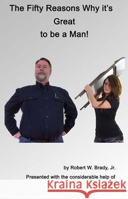 The Fifty Reasons Why It's Great to be a Man: Plus: The Ten Secrets that No Woman Must EVER Know