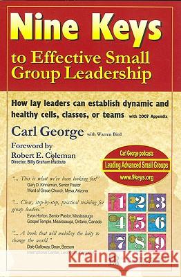 Nine Keys to Effective Small Group Leadership: How Lay Leaders Can Establish Dynamic and Healthy Cells, Classes, or Teams