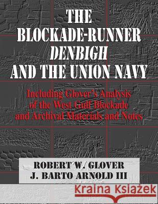 The Blockade-Runner Denbigh and the Union Navy: Including Glover's Analysis of the West Gulf Blockade and Archival Materials and Notes