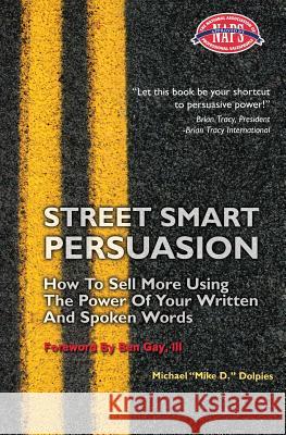 Street Smart Persuasion: How To Sell More Using The Power Of Your Written And Spoken Words