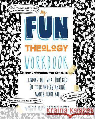 My Fun Theology Workbook: Finding Out What (The) God (of Your Understanding) Wants from You