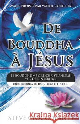 De Bouddha à Jésus (From Buddha to Jesus French Edition): Le Bouddhisme et Le Christianisme Vus de l'Intérieur