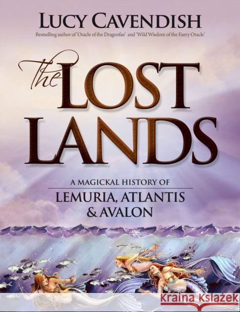 Lost Lands, the: A Magickal History of Lemuria, Atlantis & Avalon