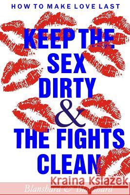 How To Make Love Last.: Keep The Sex Dirty and The Fights Clean