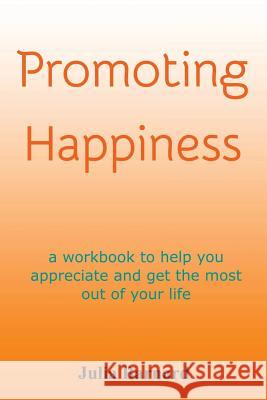Promoting Happiness: A workbook to help you appreciate and get the most out of your life