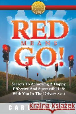 Red Means Go!: Secrets to Achieving a Happy, Effective and Successful Life with You in the Driver's Seat