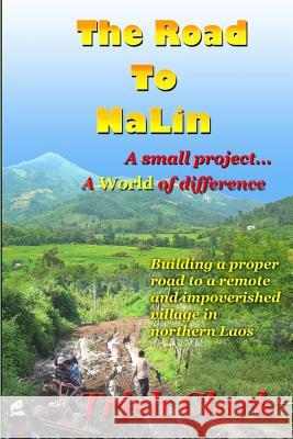 The Road To NaLin: A Small Project...A World of Difference: Building a proper road to a remote village in northern Laos