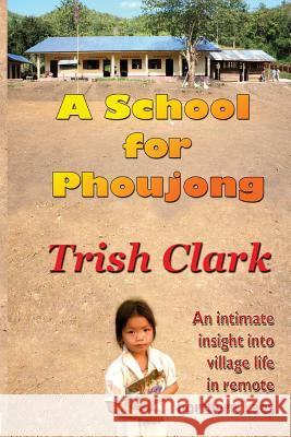 A School For Phoujong: An intimate insight into village life in remote northernLaos