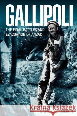 Gallipoli: The Final Battles and Evacuation of Anzac