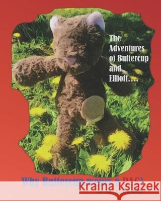 Why Buttercup Wears a BAG!: The Adventures of Buttercup and Elliott....