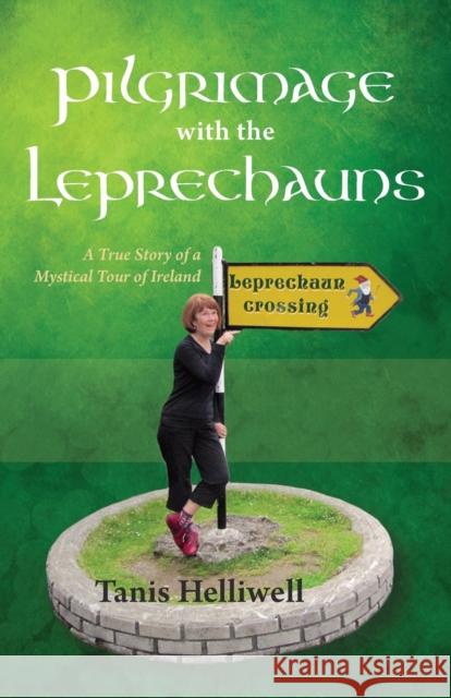 Pilgrimage with the Leprechauns: A True Story of a Mystical Tour of Ireland