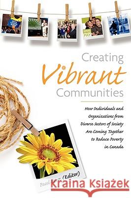 Creating Vibrant Communities: How Individuals and Organizations from Diverse Sectors of Society Are Coming Together to Reduce Poverty in Canada