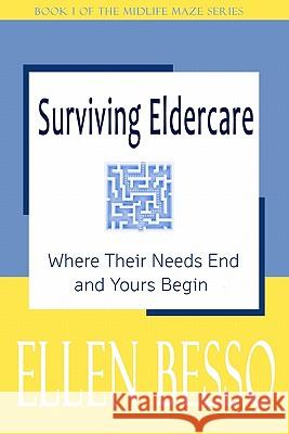 Surviving Eldercare: Where Their Needs End and Yours Begin: Book I of the MidLife Maze Series